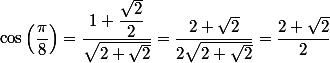 \cos \left(\dfrac{\pi}{8}\right)= \dfrac{1+\dfrac{\sqrt{2}}{2}}{\sqrt{2+\sqrt{2}}}=\dfrac{2+\sqrt{2}}{2\sqrt{2+\sqrt{2}}}=\dfrac{2+\sqrt{2}}{2}